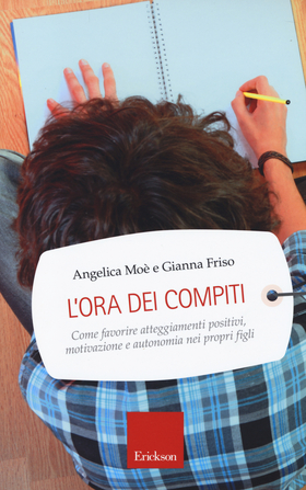 L’ ora dei compiti. Come favorire atteggiamenti positivi, motivazione e autonomia nei propri figli