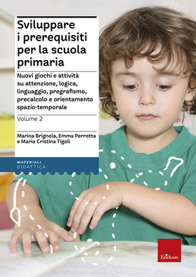 Sviluppare i prerequisiti per la scuola primaria. Nuovi giochi e attività su attenzione, logica, linguaggio, pregrafismo, precalcolo e orientamento spazio-temporale