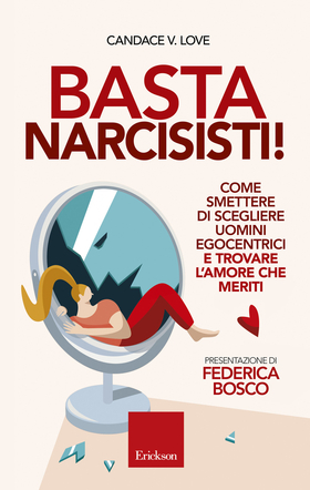 Basta narcisisti! Come smettere di scegliere uomini egocentrici e trovare l’amore che meriti