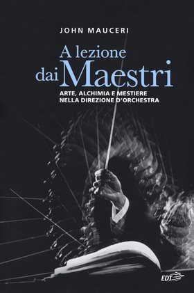 A lezione dai maestri. Arte, alchimia e mestiere nella direzione d’orchestra