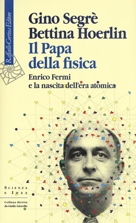 Il papa della fisica. Enrico Fermi e la nascita dell’era atomica