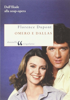 Omero e Dallas. Dall’Iliade alla soap-opera