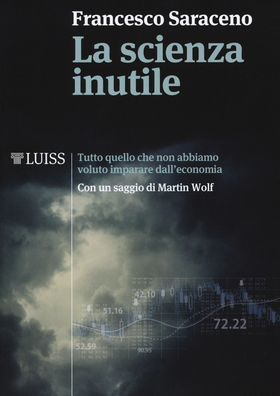 La scienza inutile. Tutto quello che non abbiamo voluto imparare dall’economia