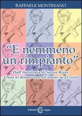 «E nemmeno un rimpianto». Dall’Antologia di Spoon River a Non al denaro non all’amore né al cielo