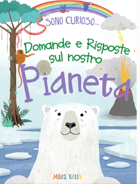 Domande e risposte sul nostro pianeta. Sono curioso…. Ediz. a colori