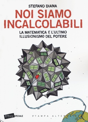 Noi siamo incalcolabili. La matematica e l’ultimo illusionismo del potere