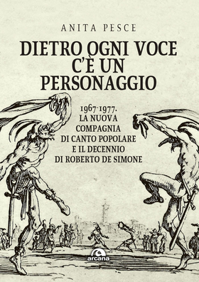 Dietro ogni voce c’è un personaggio. 1967-1977. La Nuova Compagnia di Canto Popolare e il decennio di Roberto De Simone