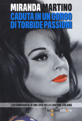 Caduta in un gorgo di torbide passioni. L’autobiografia di una diva della canzone italiana