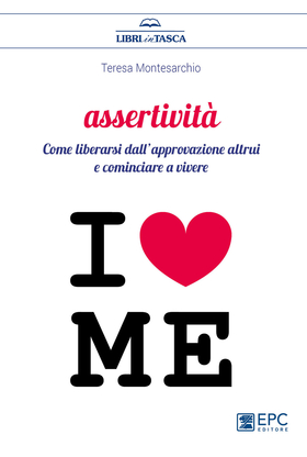 Assertività. Come liberarsi dall’approvazione altrui e cominciare a vivere