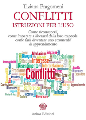 Conflitti. Istruzioni per l’uso. Come riconoscerli, come imparare a liberarsi dalla loro trappola, come farli diventare uno strumento di apprendimento