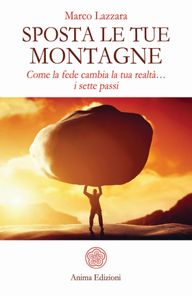 Sposta le tue montagne. Come la fede cambia la tua realtà… i sette passi