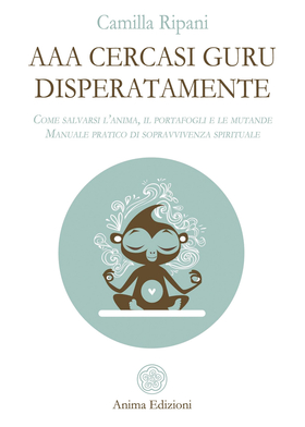 AAA cercasi guru disperatamente. Come salvarsi l’anima, il portafogli e le mutande. Manuale pratico di sopravvivenza spirituale