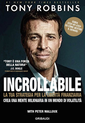 Incrollabile. La tua strategia per la libertà finanziaria. Crea una mente milionaria in un mondo di volatilitÃ