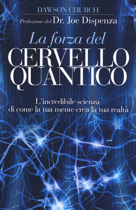 La forza del cervello quantico. L’incredibile scienza di come la tua mente crea la tua realtà
