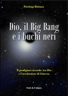 Dio, il Big Bang e i buchi neri. Il prodigioso accordo tra Dio e l’acceleratore di Ginevra