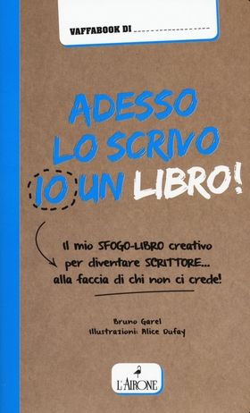 Adesso lo scrivo io un libro! Il mio sfogo-libro per diventare scrittore… alla faccia di chi non ci crede!