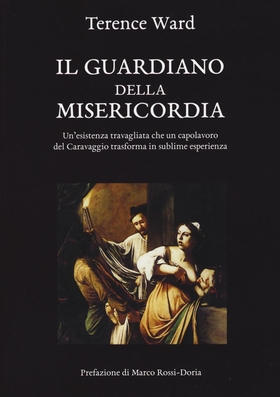 Il guardiano della misericordia. Un’esistenza travagliata che un capolavoro del Caravaggio trasforma in sublime esperienza