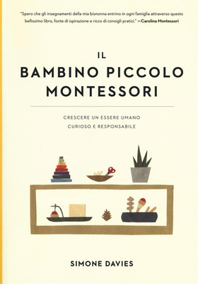 Il piccolo bambino Montessori. Crescere un essere umano curioso e responsabile