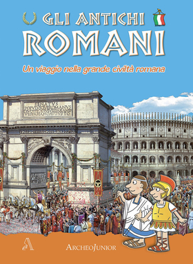 Gli antichi romani. Un viaggio nella grande civiltà romana