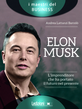 Elon Musk. L’imprenditore che ha portato il futuro nel presente