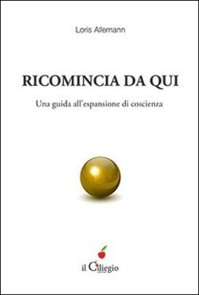 Ricomincio da qui. Una guida all’espansione di coscienza