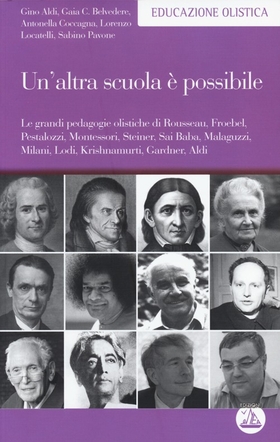 Un’ altra scuola è possibile. Le grandi pedagogie olistiche di Rousseau, Froebel, Pestalozzi, Montessori, Steiner, Sai Baba, Malaguzzi, Milani, Lodi, Krishnamurti…