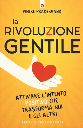 La rivoluzione gentile. Attivare l’intento positivo che trasforma noi e gli altri