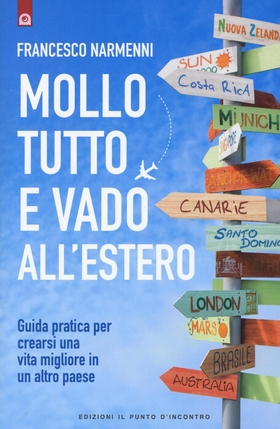 Mollo tutto e vado all’estero. Guida pratica per crearsi una vita migliore in un altro paese