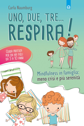 Uno, due, tre… respira! Mindfulness in famiglia: meno crisi e più serenità. Guida pratica per chi ha figli da 3 a 10 anni