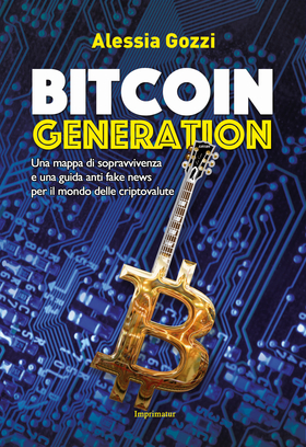 Bitcoin generation. Una mappa di sopravvivenza e una guida anti fake news per il mondo delle criptovalute