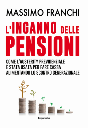L’ inganno delle pensioni. Come l’austerity previdenziale è stata usata per fare cassa alimentando lo scontro generazionale