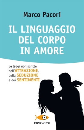 Il linguaggio del corpo in amore. Le leggi non scritte dell’attrazione, della seduzione e dei sentimenti