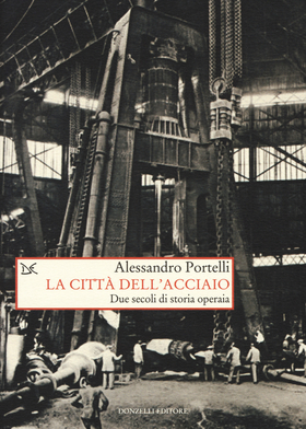 La città dell’acciaio. Due secoli di storia operaia