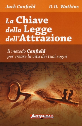 La chiave della legge dell’attrazione. Il metodo Canfield per creare la vita dei tuoi sogni