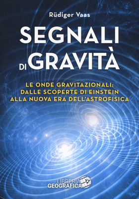 Segnali di gravità. Le onde gravitazionali: dalle scoperte di Einstein alla nuova era dell’astrofisica