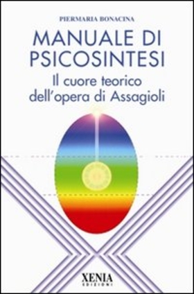 Manuale di psicosintesi. Il cuore teorico dell’opera di Assagioli