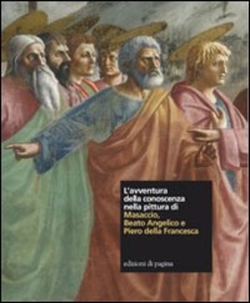 L’ avventura della conoscenza nella pittura di Masaccio, Beato Angelico e Piero della Francesca