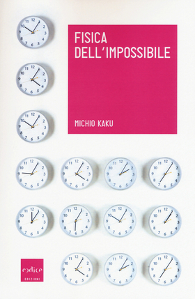 Fisica dell’impossibile. Un’esplorazione scientifica nel mondo dei phaser, dei campi di forza, del teletrasporto e dei viaggi nel tempo