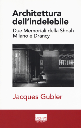 Architettura dell’indelebile. Due Memoriali della shoah. Milano e Drancy
