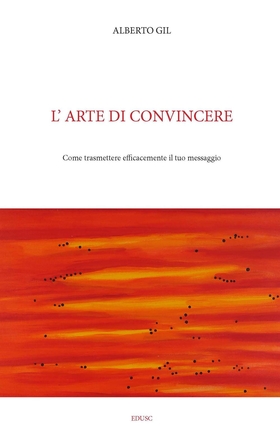 L’ arte di convincere. Come trasmettere con efficacia il tuo messaggio