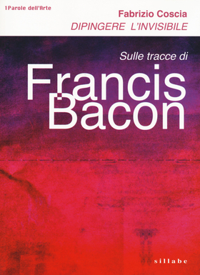 Dipingere l’invisibile. Sulle tracce di Francis Bacon
