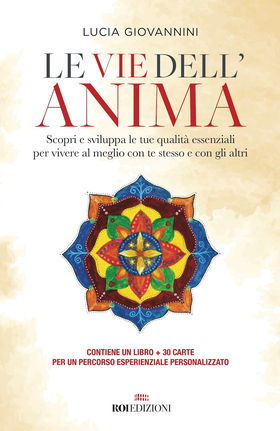 Le vie dell’anima. Scopri e sviluppa le tue qualità essenziali per vivere al meglio con te stesso e con gli altri. Con 30 Carte