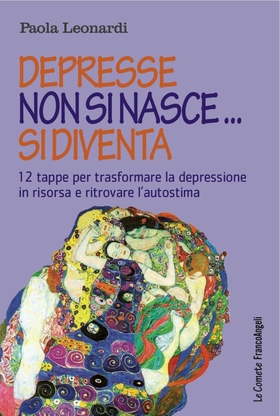 Depresse non si nasce… si diventa. 12 tappe per trasformare la depressione in risorsa e ritrovare l’autostima