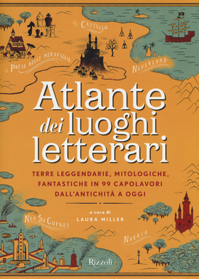 Atlante dei luoghi letterari. Terre leggendarie, mitologiche, fantastiche in 99 capolavori dall’antichità a oggi