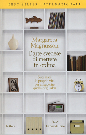 L’ arte svedese di mettere in ordine. Sistemare la propria vita per alleggerire quella degli altri