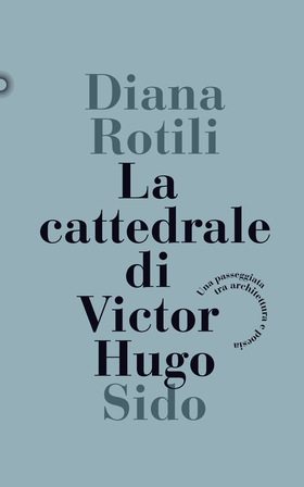 La cattedrale di Victor Hugo. Una passeggiata tra architettura e poesia
