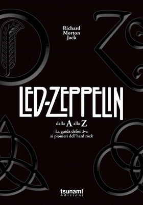 I Led Zeppelin dalla A alla Z. La guida definitiva ai pionieri dell’hard rock