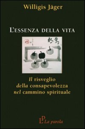 L’ essenza della vita. Il risveglio della consapevolezza nel cammino spirituale