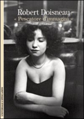 Robert Doisneau. Pescatore d’immagini. Ediz. illustrata
