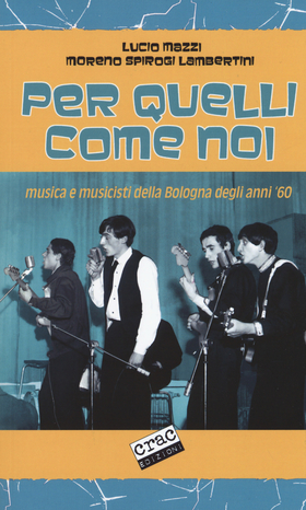 Per quelli come noi. Musica e musicisti della Bologna degli anni ’60